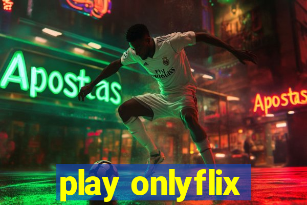 play onlyflix